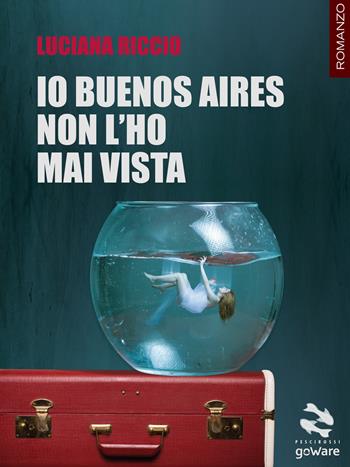 Io Buenos Aires non l'ho mai vista - Luciana Riccio - Libro goWare 2019, Pesci rossi | Libraccio.it