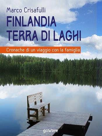 Finlandia terra di laghi. Cronache di un viaggio con la famiglia - Marco Crisafulli - Libro goWare 2019, Guide d'autore | Libraccio.it