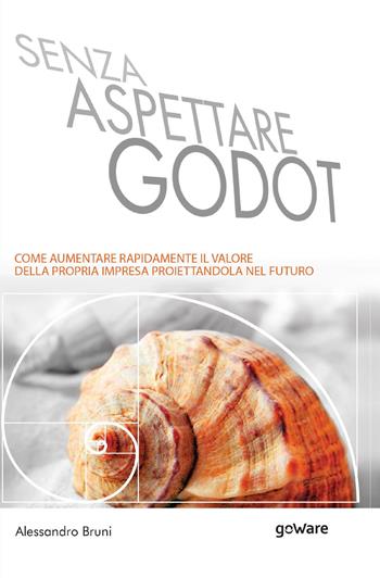 Senza aspettare Godot. Come aumentare rapidamente il valore della propria impresa proiettandola nel futuro - Alessandro Bruni - Libro goWare 2019, Istantanee | Libraccio.it