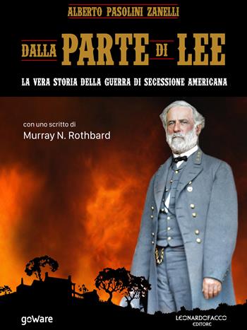 Dalla parte di Lee. La vera storia della guerra di secessione americana - Alberto Pasolini Zanelli - Libro goWare 2019, Sulle orme della storia | Libraccio.it