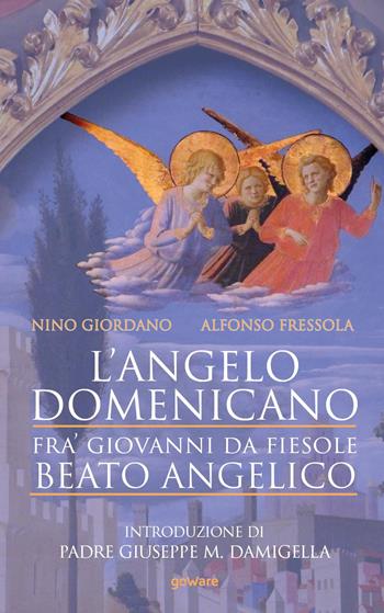 L'angelo domenicano. Fra’ Giovanni da Fiesole. Beato Angelico - Nino Giordano, Alfonso Fressola - Libro goWare 2019, Sulle orme della storia | Libraccio.it