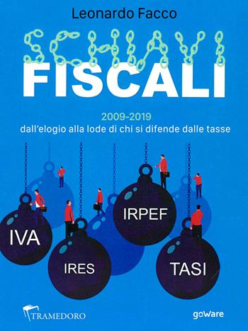 Schiavi fiscali. 2009-2019: dall’elogio alla lode di chi si difende dalle tasse - Leonardo Facco - Libro goWare 2019, Pamphlet | Libraccio.it