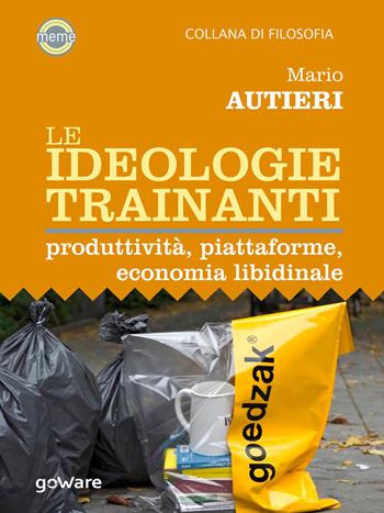 Le ideologie trainanti. Produttività, piattaforme, economia libidinale - Mario Autieri - Libro goWare 2019, Meme | Libraccio.it