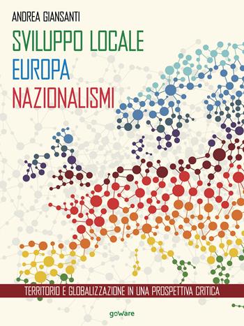 Sviluppo locale, Europa, nazionalismi. Territorio e globalizzazione in una prospettiva critica - Andrea Giansanti - Libro goWare 2019, Humanities! | Libraccio.it