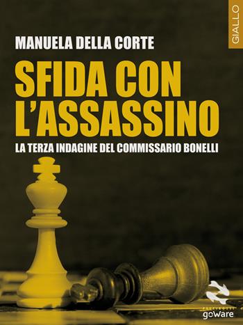 Sfida con l’assassino. La terza indagine del commissario Bonelli - Manuela Della Corte - Libro goWare 2019, Pesci rossi. Giallo | Libraccio.it
