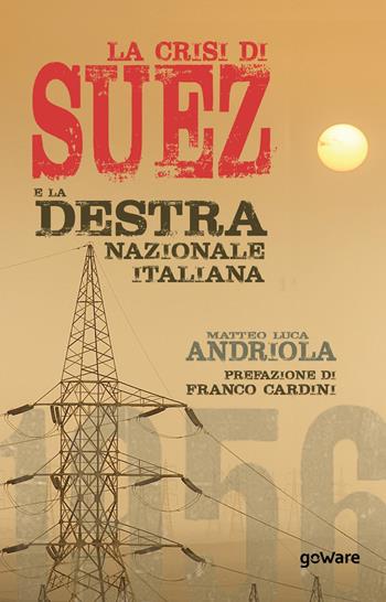 La crisi di Suez e la destra nazionale italiana - Matteo Luca Andriola - Libro goWare 2020, Sulle orme della storia | Libraccio.it