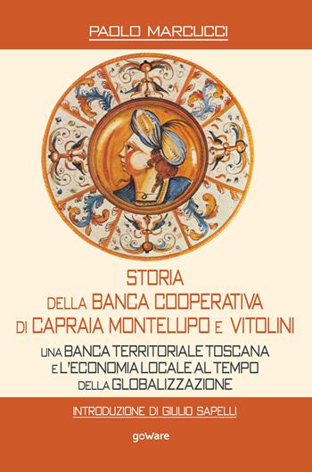 Storia della Banca Cooperativa di Capraia, Montelupo e Vitolini. Una banca territoriale toscana e l'economia locale al tempo della globalizzazione - Paolo Marcucci - Libro goWare 2020, Economia e finanza | Libraccio.it