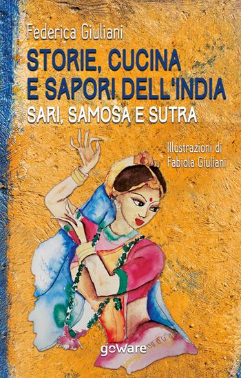 Storie, cucina e sapori dell’India. Sari, samosa e sutra - Federica Giuliani - Libro goWare 2020, Guide d'autore | Libraccio.it