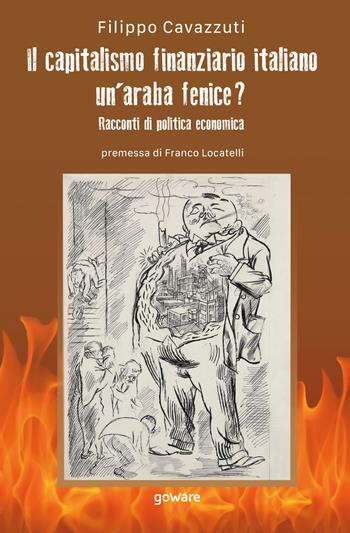 Il capitalismo finanziario italiano. Un’araba fenice? Racconti di politica economica - Filippo Cavazzuti - Libro goWare 2020, Economia e finanza | Libraccio.it
