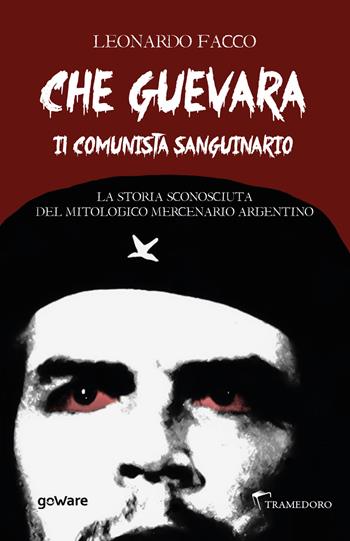 Che Guevara il comunista sanguinario. La storia sconosciuta del mitologico mercenario argentino - Leonardo Facco - Libro goWare 2020, Pamphlet | Libraccio.it
