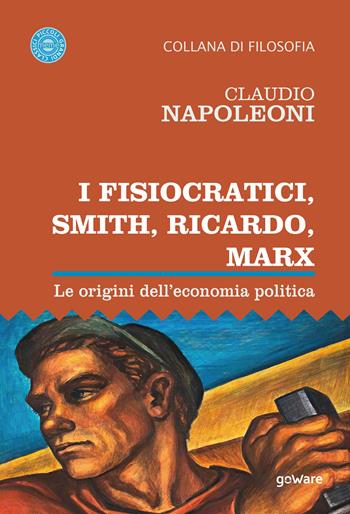 I Fisiocratici, Smith, Ricardo, Marx. Le origini dell’economia politica - Claudio Napoleoni - Libro goWare 2020, Meme | Libraccio.it
