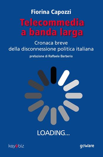 Telecommedia a banda larga. Cronaca breve della disconnessione politica italiana - Fiorina Capozzi - Libro goWare 2020, Digitalissimo | Libraccio.it