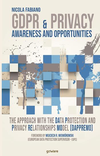 GDPR & Privacy: awareness and opportunities. The approach with the data protection and privacy relationships model (DAPPREMO) - Nicola Fabiano - Libro goWare 2020, Cahier | Libraccio.it