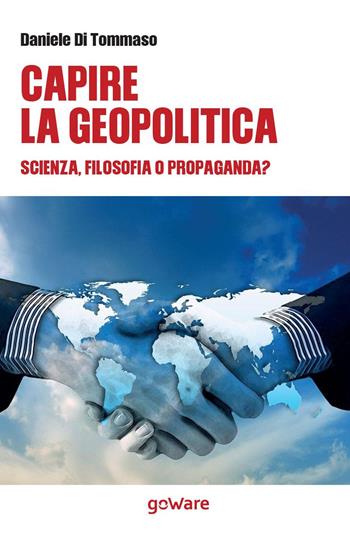 Capire la geopolitica. Scienza, filosofia o propaganda? - Daniele Di Tommaso - Libro goWare 2020, Polis | Libraccio.it