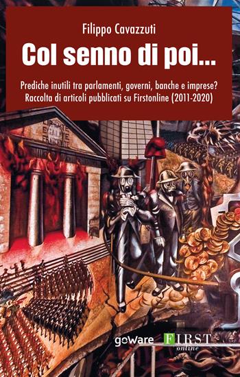 Col senno di poi... Prediche inutili tra parlamenti, governi, banche e imprese? Raccolta di articoli pubblicati su Firstonline (2011-2020) - Filippo Cavazzuti - Libro goWare 2020 | Libraccio.it