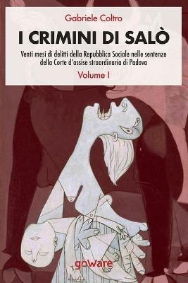 I crimini di Salò. Venti mesi di delitti della Repubblica Sociale nelle sentenze della Corte d'assise straordinaria di Padova. Vol. 1 - Gabriele Coltro - Libro goWare 2020, Sulle orme della storia | Libraccio.it