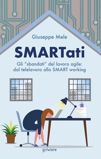 Smartati. Gli «sbandati» del lavoro agile: dal telelavoro allo smart working - Giuseppe Mele - Libro goWare 2020, Digitalissimo | Libraccio.it