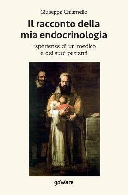 Il racconto della mia endocrinologia. Esperienze di un medico e dei suoi pazienti - Giuseppe Chiumello - Libro goWare 2021 | Libraccio.it