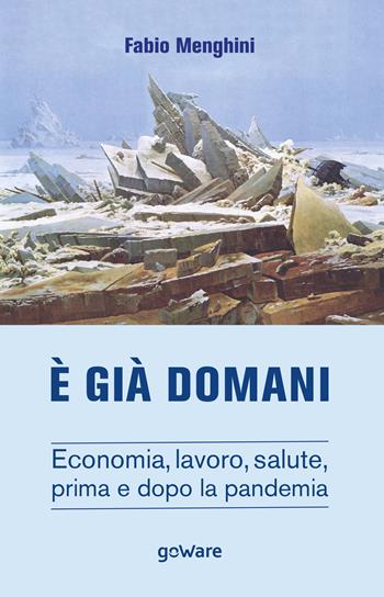 È già domani. Economia, lavoro, salute, prima e dopo la pandemia - Fabio Menghini - Libro goWare 2021, Economia e finanza | Libraccio.it