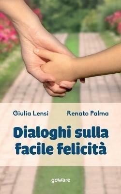 Dialoghi sulla facile felicità - Giulia Lensi, Renato Palma - Libro goWare 2021 | Libraccio.it