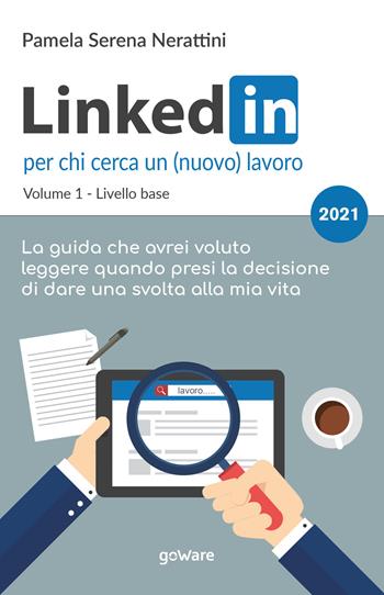 LinkedIn per chi cerca un (nuovo) lavoro. Vol. 1: Livello base - Pamela Serena Nerattini - Libro goWare 2021, Goprof | Libraccio.it