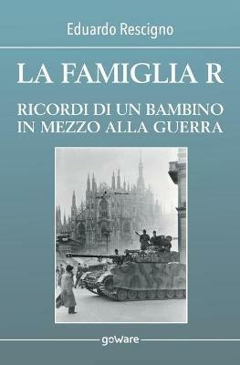 La famiglia R. Ricordi di un bambino in mezzo alla guerra - Eduardo Rescigno - Libro goWare 2021, Tavola rotonda | Libraccio.it