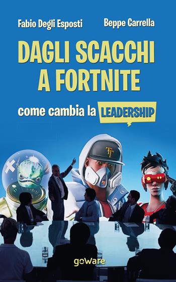 Dagli scacchi a Fortnite. Come cambia la leadership - Fabio Degli Esposti, Beppe Carrella - Libro goWare 2021, Goprof | Libraccio.it