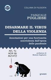 Disarmare il virus della violenza. Annotazioni per una fuoriuscita nonviolenta dall’epoca delle pandemie