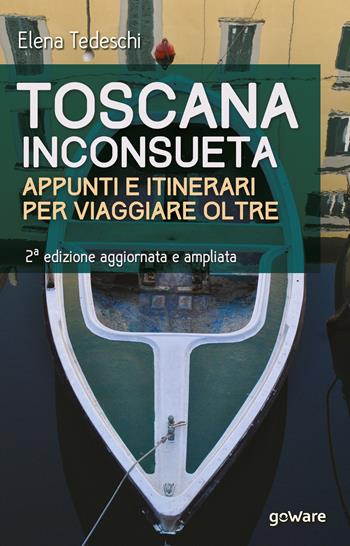 Toscana inconsueta. Appunti e itinerari per viaggiare oltre - Elena Tedeschi - Libro goWare 2021, Guide d'autore | Libraccio.it