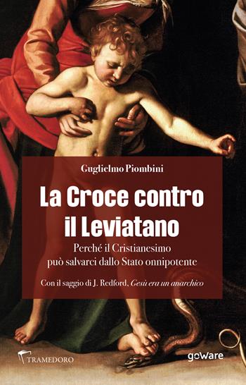 La Croce contro il Leviatano. Perché il cristianesimo può salvarci dallo Stato Onnipotente - Guglielmo Piombini - Libro goWare 2022 | Libraccio.it