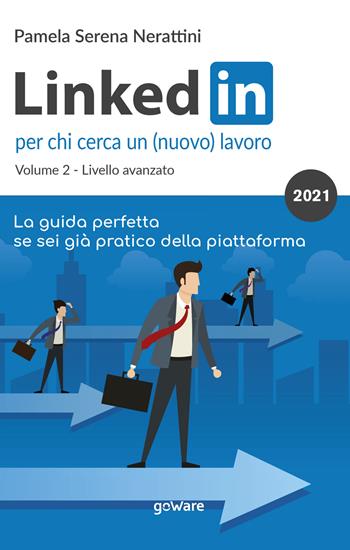 LinkedIn per chi cerca un (nuovo) lavoro. Vol. 2: Livello avanzato - Pamela Serena Nerattini - Libro goWare 2021 | Libraccio.it