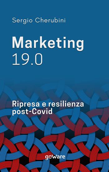 Marketing 19.0. Ripresa e resilienza post-Covid - Sergio Cherubini - Libro goWare 2021 | Libraccio.it