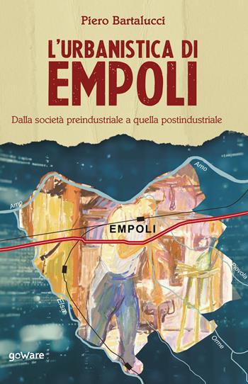 L'urbanistica di Empoli. Dalla società preindustriale e quella postindustriale - Piero Bartalucci - Libro goWare 2022 | Libraccio.it