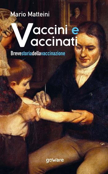 Vaccini e vaccinati. Breve storia della vaccinazione - Mario Matteini - Libro goWare 2022 | Libraccio.it