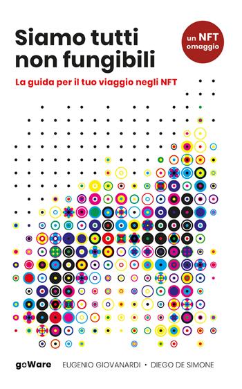 Siamo tutti non fungibili. La guida per il tuo viaggio negli NFT - Eugenio Giovanardi, Diego De Simone - Libro goWare 2022 | Libraccio.it