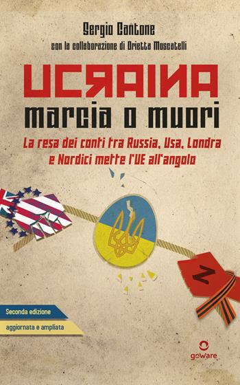 Ucraina: marcia o muori. La resa dei conti tra Russia, USA, Londra e Nordici mette l’UE all’angolo - Sergio Cantone - Libro goWare 2022 | Libraccio.it