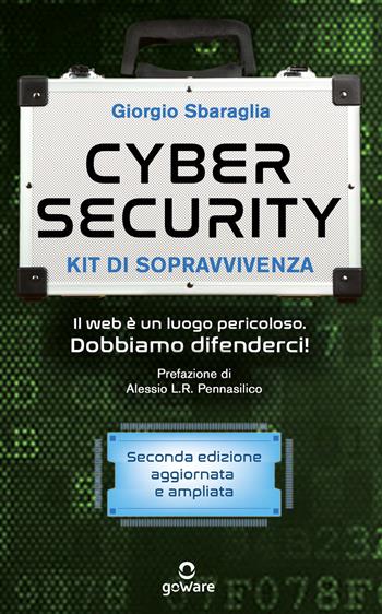 Cybersecurity. Kit di sopravvivenza. Il web è un luogo pericoloso. Dobbiamo difenderci! Nuova ediz. - Giorgio Sbaraglia - Libro goWare 2022 | Libraccio.it