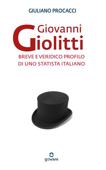 Giovanni Giolitti. Breve e veridico profilo di uno statista italiano - Giuliano Procacci - Libro goWare 2022 | Libraccio.it