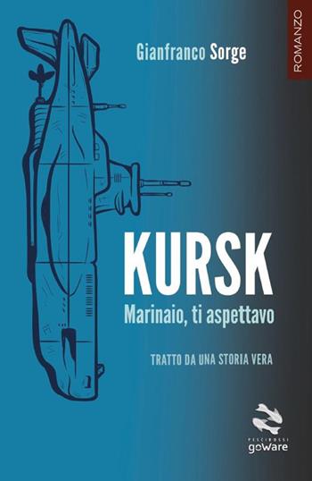 Kursk. Marinaio, ti aspettavo - Gianfranco Sorge - Libro goWare 2022 | Libraccio.it