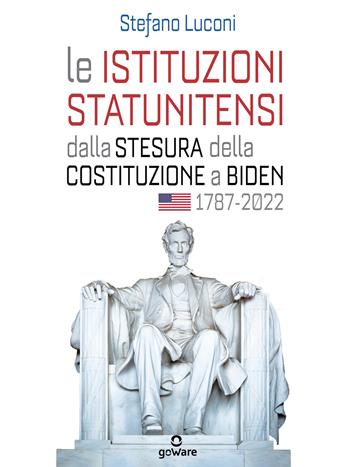 Le istituzioni statunitensi dalla stesura della Costituzione a Biden, 1787-2022 - Stefano Luconi - Libro goWare 2022 | Libraccio.it