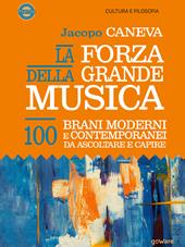 La forza della grande musica. 100 brani moderni e contemporanei da ascoltare e capire