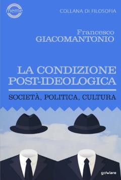La condizione post-ideologica. Società, politica, cultura - Francesco Giacomantonio - Libro goWare 2022 | Libraccio.it