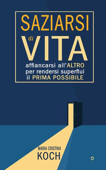 Saziarsi di vita. Affiancarsi all'altro per rendersi superflui il prima possibile - Maria Cristina Koch - Libro goWare 2023 | Libraccio.it