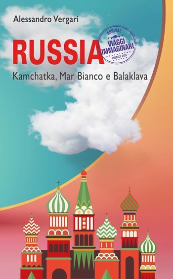 Russia. Kamchatka, Mar Bianco e Balaklava - Alessandro Vergari - Libro goWare 2023, Viaggi immaginari | Libraccio.it