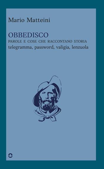Obbedisco. Parole e cose che raccontano storia. Telegramma, password, valigia, lenzuola - Mario Matteini - Libro goWare 2023 | Libraccio.it