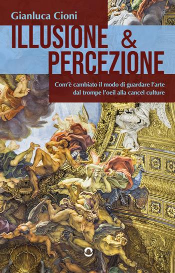 Illusione & percezione. Com'è cambiato il modo di guardare l'arte dal trompe l'oeil alla cancel culture - Gianluca Cioni - Libro goWare 2024 | Libraccio.it