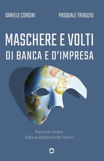 Maschere e volti di banca e d'impresa. Racconti minimi dalla quotidianità del lavoro - Daniele Corsini, Pasquale Tribuzio - Libro goWare 2024 | Libraccio.it