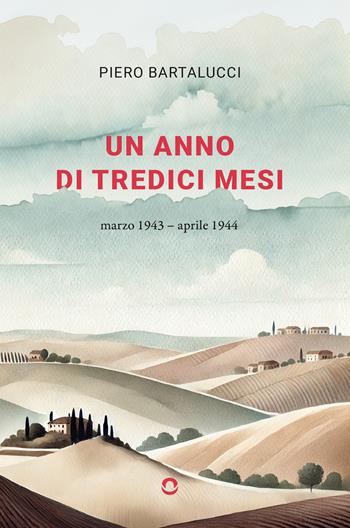 Un anno di tredici mesi. Marzo 1943–aprile 1944 - Piero Bartalucci - Libro goWare 2025 | Libraccio.it