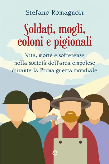 Soldati, mogli, coloni e pigionali. Vita morte e sofferenze nella società dell'area empolese durante la Prima guerra mondiale - Stefano Romagnoli - Libro goWare 2025 | Libraccio.it