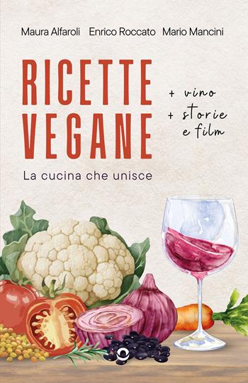 Ricette vegane (+ vino, storie e film). La cucina che unisce - Maura Alfaroli, Enrico Roccato, Mario Mancini - Libro goWare 2025 | Libraccio.it